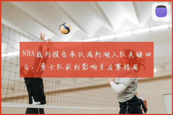 NBA裁判报告承认漏判湖人队关键回合,勇士队获利影响季后赛格局